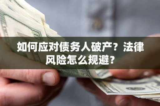 武汉如何应对债务人破产？法律风险怎么规避？