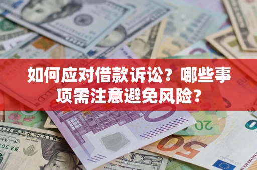 武汉如何应对借款诉讼？哪些事项需注意避免风险？