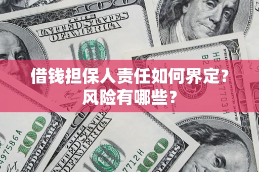 武汉借钱担保人责任如何界定?风险有哪些? 武汉借钱担保人责任如何界定?风险有哪些?