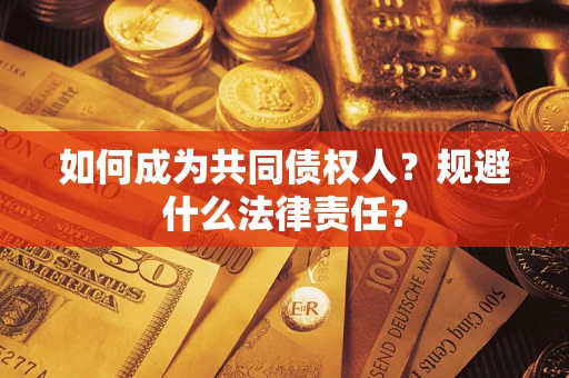 武汉如何成为共同债权人？规避什么法律责任？