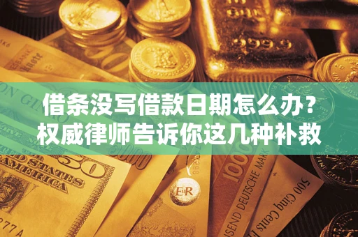 武汉借条没写借款日期怎么办？权威律师告诉你这几种补救方法！
