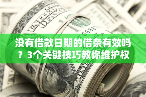 武汉没有借款日期的借条有效吗？3个关键技巧教你维护权益