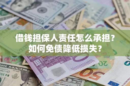 武汉借钱担保人责任怎么承担？如何免债降低损失？