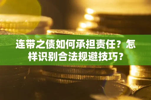 武汉连带之债如何承担责任？怎样识别合法规避技巧？