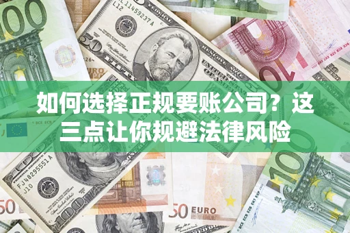 武汉如何选择正规要账公司？这三点让你规避法律风险