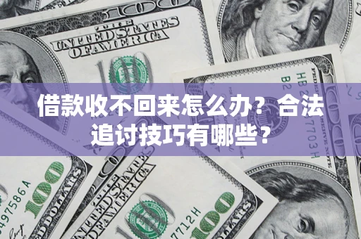 武汉借款收不回来怎么办？合法追讨技巧有哪些？