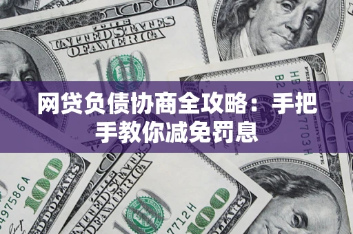 武汉网贷负债协商全攻略：手把手教你减免罚息