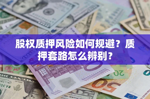武汉股权质押风险如何规避？质押套路怎么辨别？