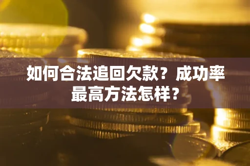 武汉如何合法追回欠款？成功率最高方法怎样？