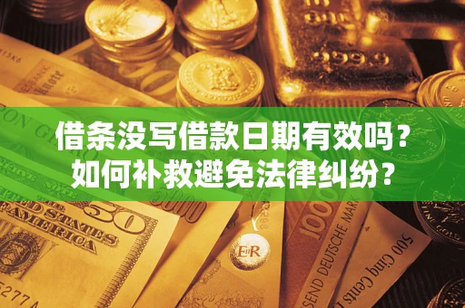 武汉借条没写借款日期有效吗？如何补救避免法律纠纷？