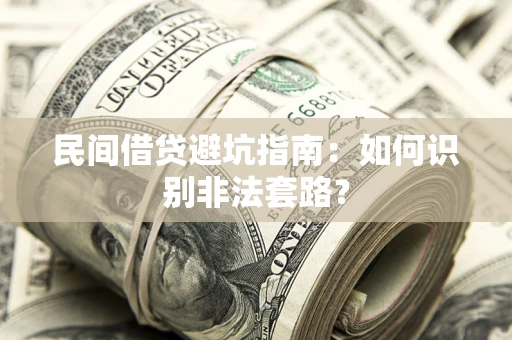 武汉民间借贷避坑指南：如何识别非法套路？