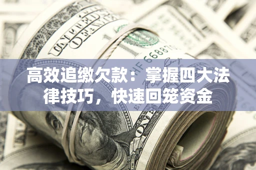 武汉高效追缴欠款：掌握四大法律技巧，快速回笼资金