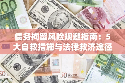 武汉债务拘留风险规避指南：5大自救措施与法律救济途径