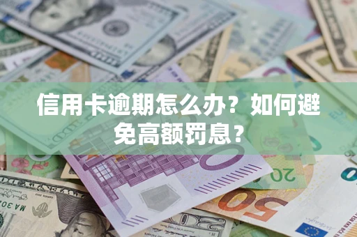 武汉信用卡逾期怎么办？如何避免高额罚息？