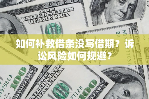 武汉如何补救借条没写借期？诉讼风险如何规避？