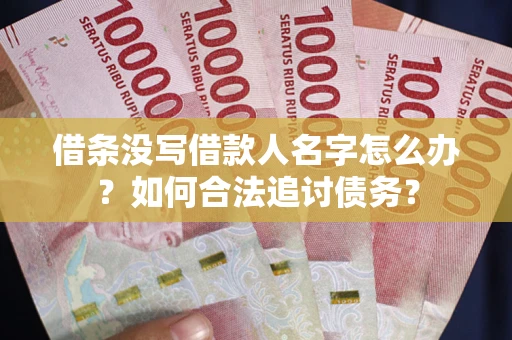 武汉借条没写借款人名字怎么办？如何合法追讨债务？