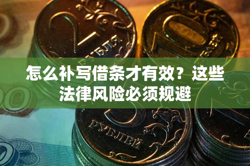 武汉怎么补写借条才有效？这些法律风险必须规避