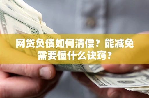 武汉网贷负债如何清偿？能减免需要懂什么诀窍？