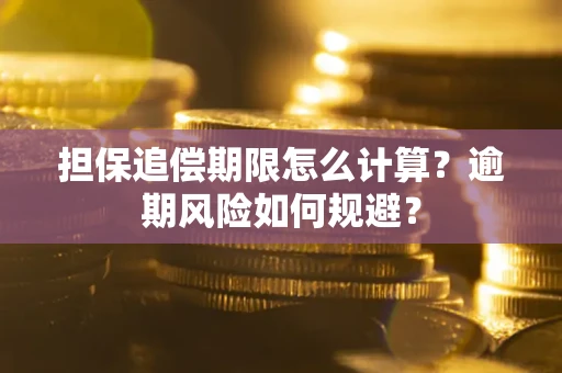 武汉担保追偿期限怎么计算？逾期风险如何规避？