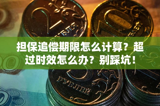武汉担保追偿期限怎么计算？超过时效怎么办？别踩坑！