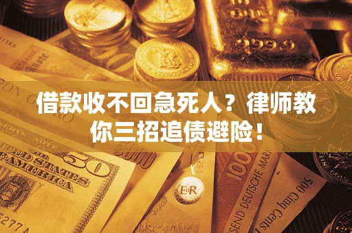 武汉借款收不回急死人？律师教你三招追债避险！