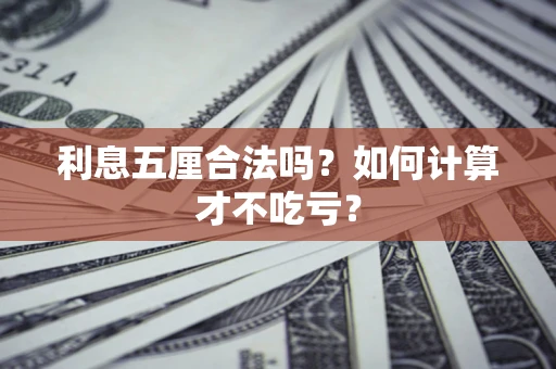 武汉利息五厘合法吗？如何计算才不吃亏？