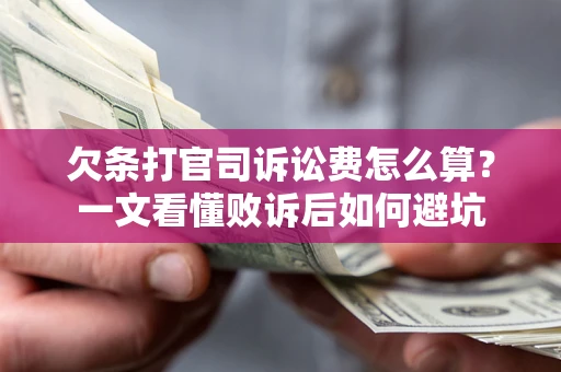 武汉欠条打官司诉讼费怎么算？一文看懂败诉后如何避坑