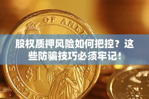 武汉股权质押风险如何把控？这些防骗技巧必须牢记！