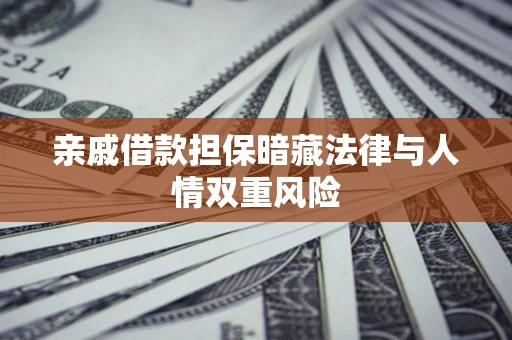 武汉亲戚借款担保暗藏法律与人情双重风险