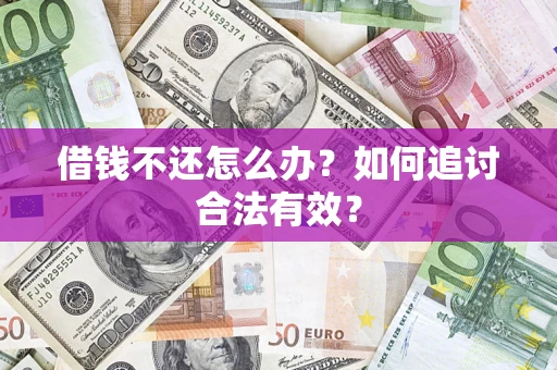 武汉借钱不还怎么办？如何追讨合法有效？