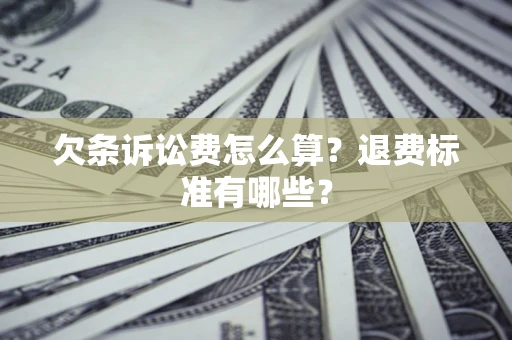 武汉欠条诉讼费怎么算？退费标准有哪些？