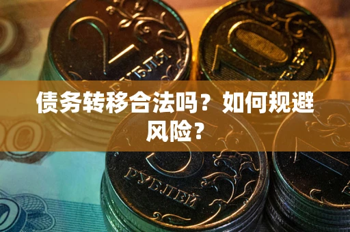 武汉债务转移合法吗？如何规避风险？