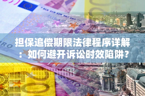 武汉担保追偿期限法律程序详解：如何避开诉讼时效陷阱？