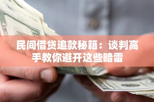 武汉民间借贷追款秘籍：谈判高手教你避开这些暗雷