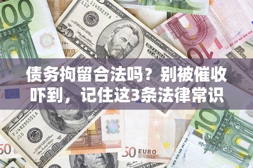 武汉债务拘留合法吗?别被催收吓到,记住这3条法律常识 武汉债务拘留合法吗?别被催收吓到,记住这3条法律常识