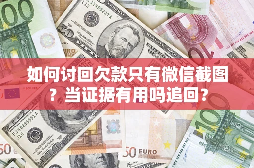 武汉如何讨回欠款只有微信截图？当证据有用吗追回？