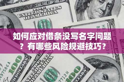 武汉如何应对借条没写名字问题？有哪些风险规避技巧？