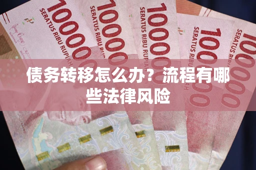 武汉债务转移怎么办？流程有哪些法律风险